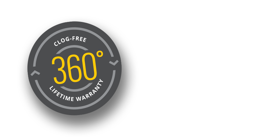 Clog-free 360 lifetime warranty